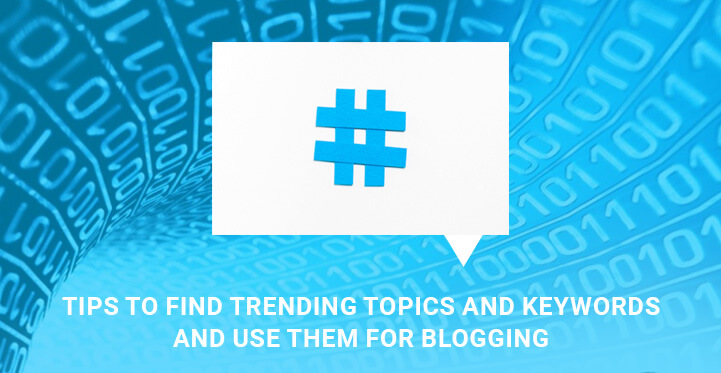 Best Tips to Find Trending Topics and Keywords and Use Them for Blogging